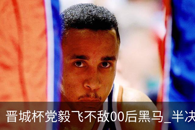 晋城杯党毅飞不敌00后黑马 半决赛连笑战李轩豪