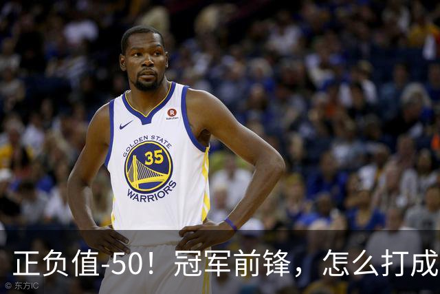 正负值-50！冠军前锋，怎么打成这样了？