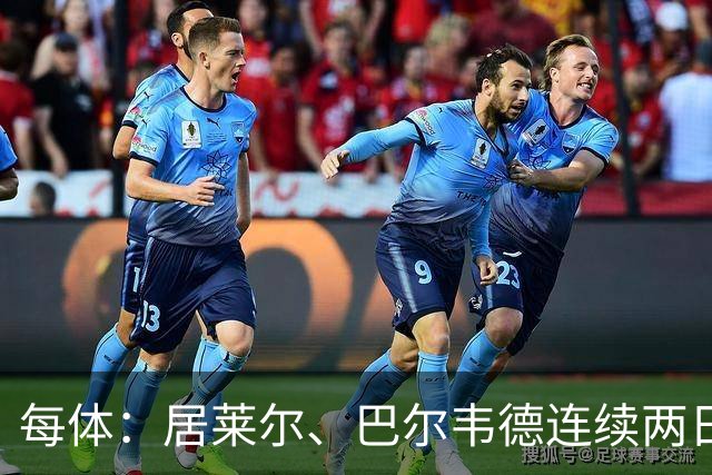每体：居莱尔、巴尔韦德连续两日单独训练；预计可出战桑坦德