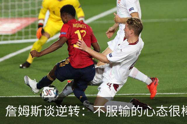 詹姆斯谈逆转：不服输的心态很棒 但不能总指望落后翻盘