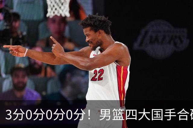 3分0分0分0分！男篮四大国手合砍3分：他们撕开CBA虚假繁荣一面
